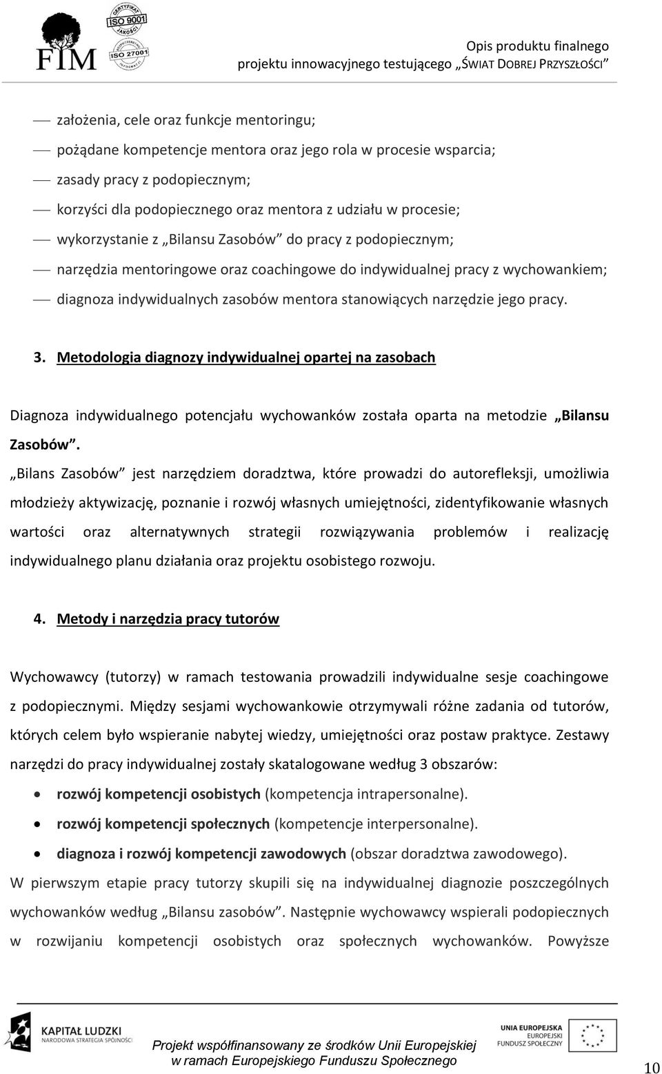 jego pracy. 3. Metodologia diagnozy indywidualnej opartej na zasobach Diagnoza indywidualnego potencjału wychowanków została oparta na metodzie Bilansu Zasobów.