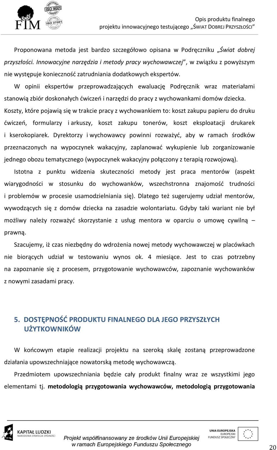 W opinii ekspertów przeprowadzających ewaluację Podręcznik wraz materiałami stanowią zbiór doskonałych ćwiczeń i narzędzi do pracy z wychowankami domów dziecka.