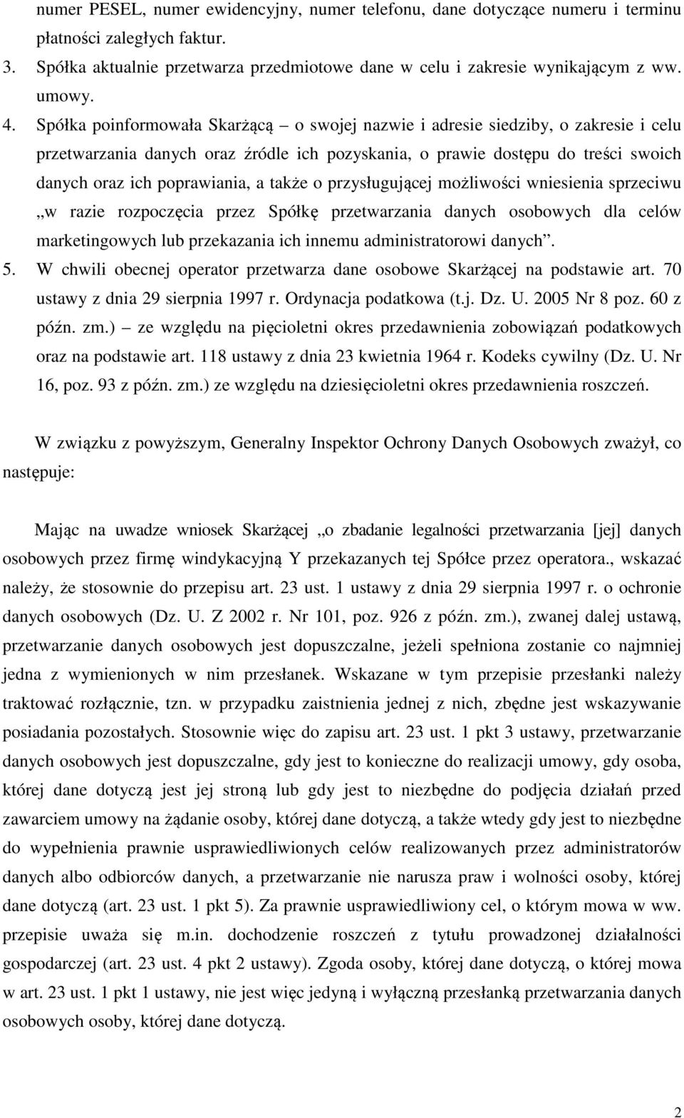 a także o przysługującej możliwości wniesienia sprzeciwu w razie rozpoczęcia przez Spółkę przetwarzania danych osobowych dla celów marketingowych lub przekazania ich innemu administratorowi danych. 5.