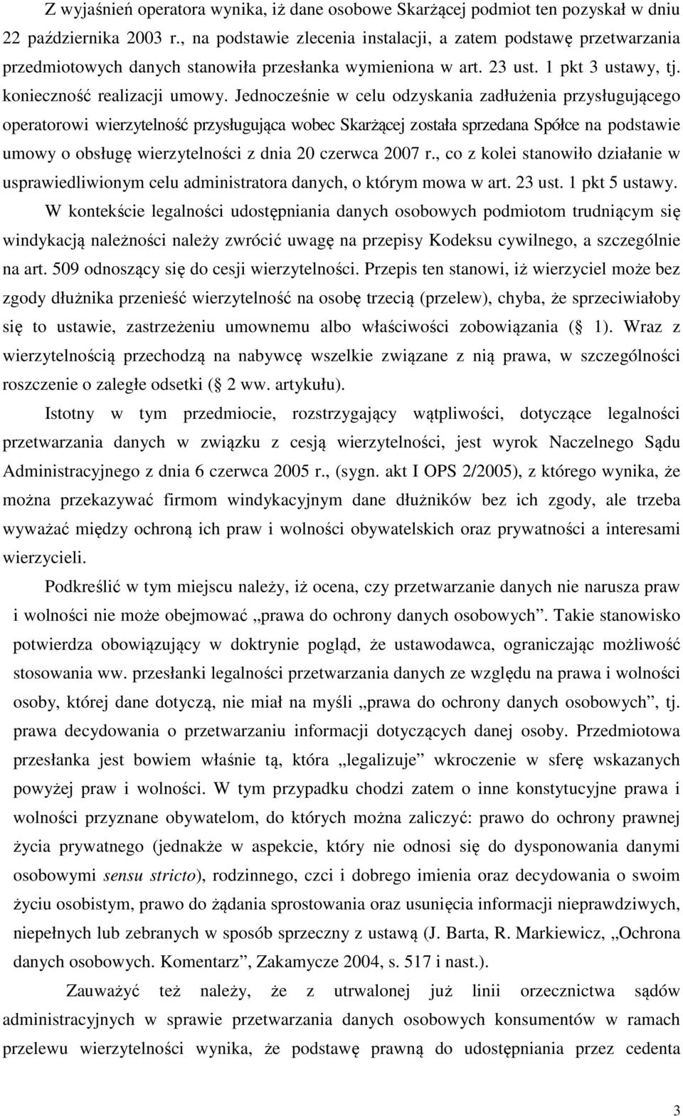 Jednocześnie w celu odzyskania zadłużenia przysługującego operatorowi wierzytelność przysługująca wobec Skarżącej została sprzedana Spółce na podstawie umowy o obsługę wierzytelności z dnia 20