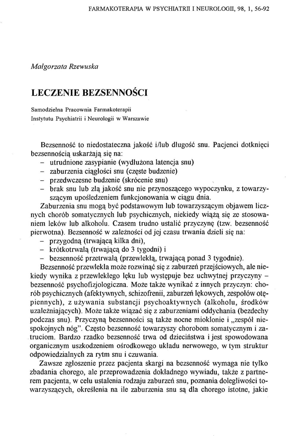 Pacjenci dotknięci bezsennością uskarżają się na: - utrudnione zasypianie (wydłużona latencja snu) - zaburzenia ciągłości snu (częste budzenie) - przedwczesne budzenie (skrócenie snu) - brak snu lub