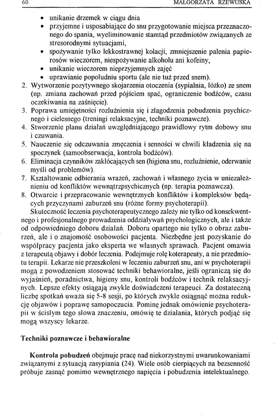 (ałe nie tuż przed snem). 2. Wytworzenie pozytywnego skojarzenia otoczenia (sypiałnia, łóżko) ze snem (np. zmiana zachowań przed pójściem spać, ograniczenie bodźców, czasu oczekiwania na zaśnięcie).