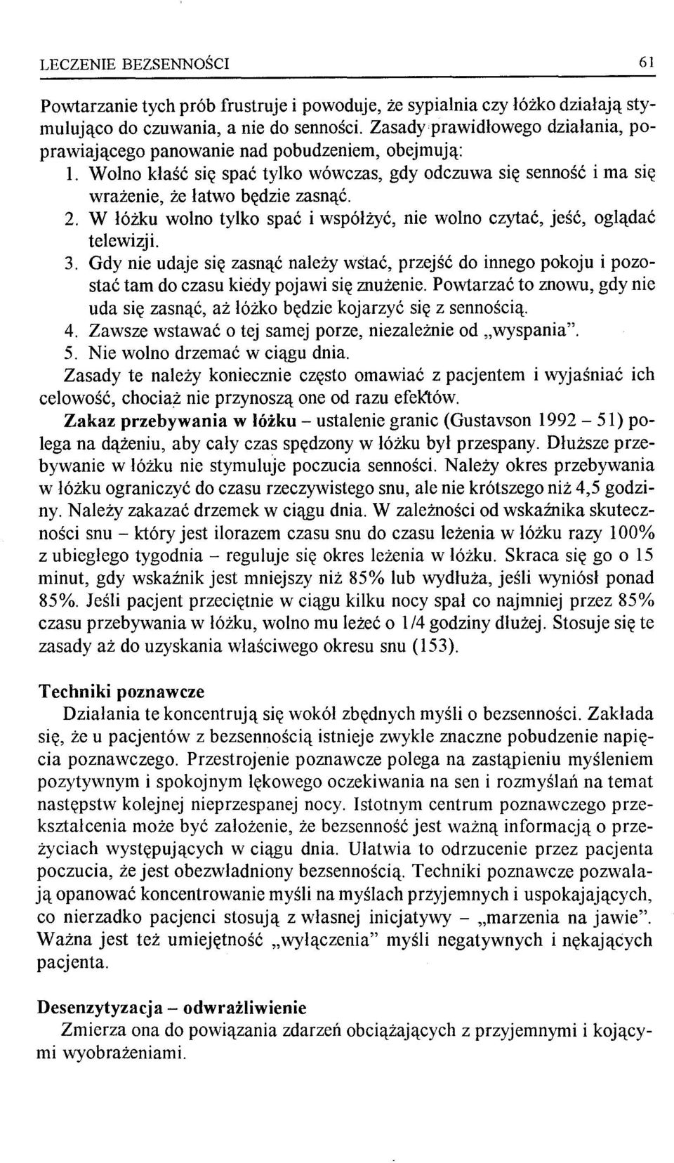 W łóżku wolno tylko spać i współżyć, nie wolno czytać, jeść, oglądać telewizji. 3. Gdy nie udaje się zasnąć należy wstać, przejść do innego pokoju i pozostać tam do czasu kiedy pojawi się znużenie.