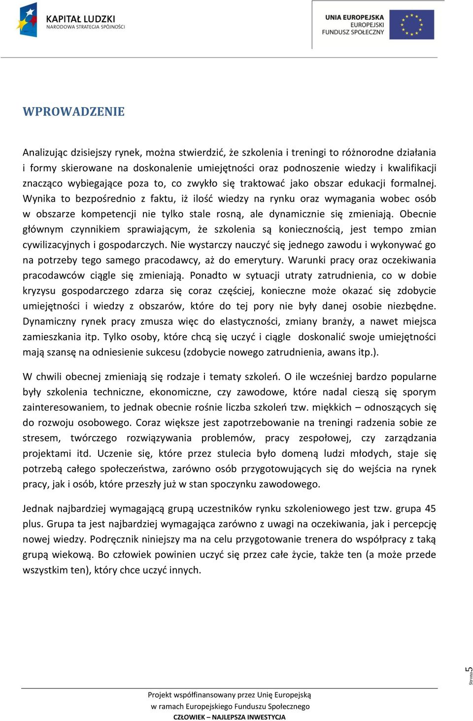 Wynika to bezpośrednio z faktu, iż ilość wiedzy na rynku oraz wymagania wobec osób w obszarze kompetencji nie tylko stale rosną, ale dynamicznie się zmieniają.