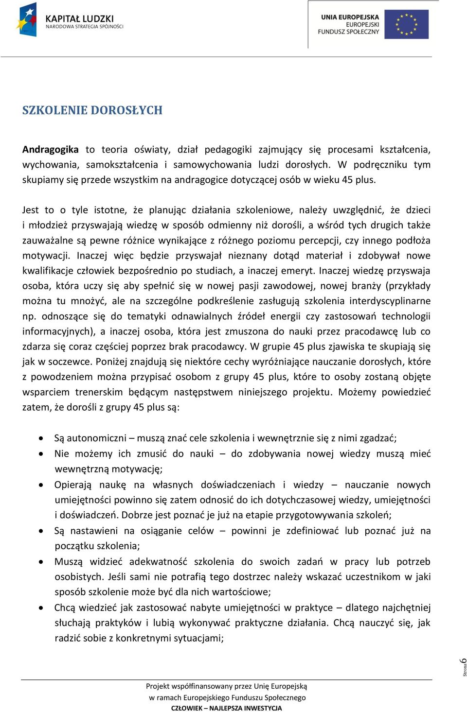 Jest to o tyle istotne, że planując działania szkoleniowe, należy uwzględnić, że dzieci i młodzież przyswajają wiedzę w sposób odmienny niż dorośli, a wśród tych drugich także zauważalne są pewne