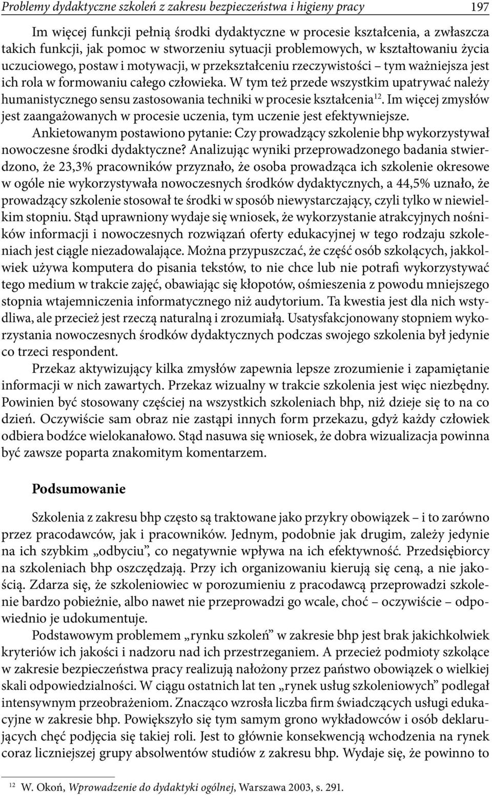 W tym też przede wszystkim upatrywać należy humanistycznego sensu zastosowania techniki w procesie kształcenia 12.