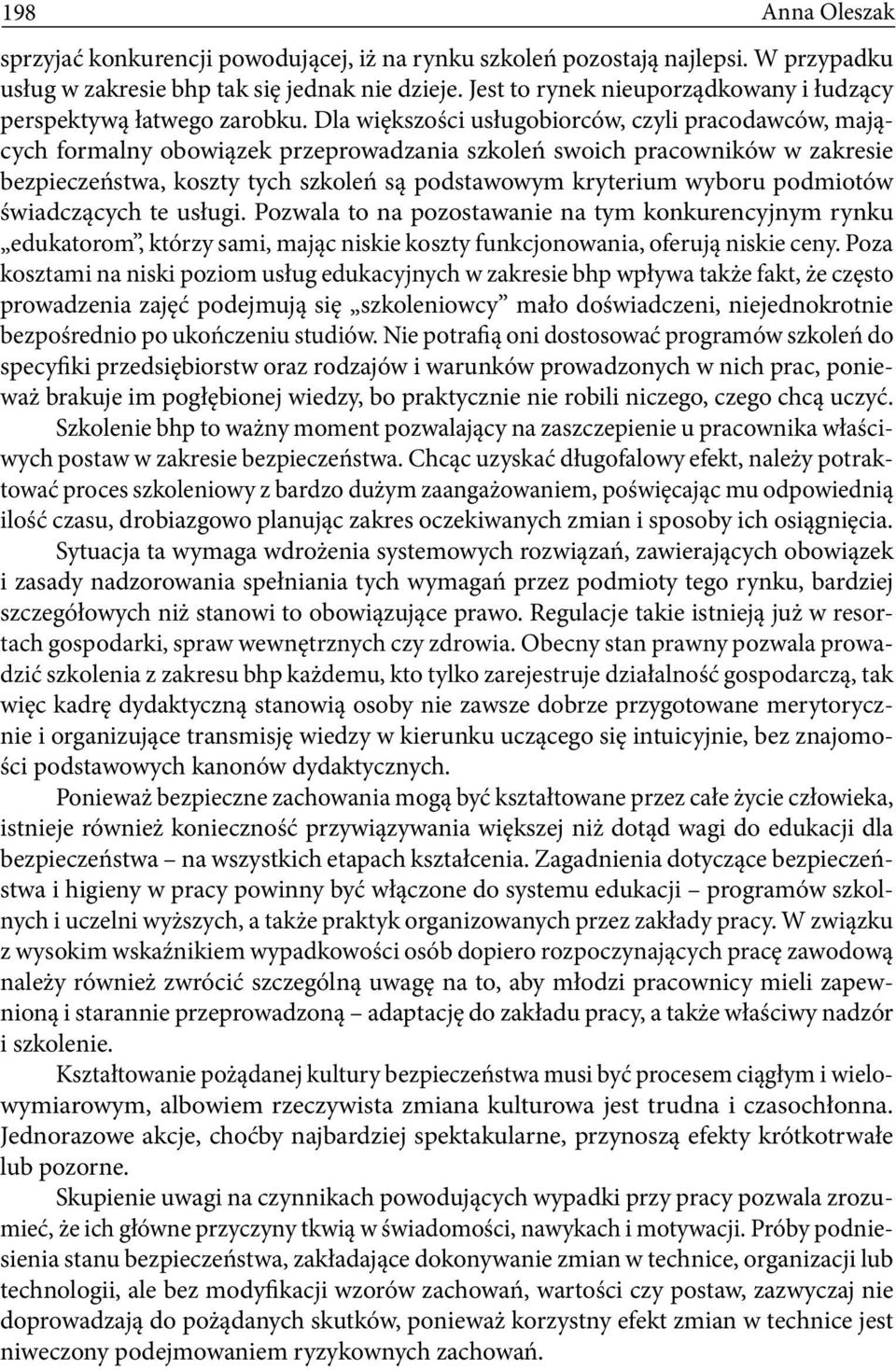 Dla większości usługobiorców, czyli pracodawców, mających formalny obowiązek przeprowadzania szkoleń swoich pracowników w zakresie bezpieczeństwa, koszty tych szkoleń są podstawowym kryterium wyboru