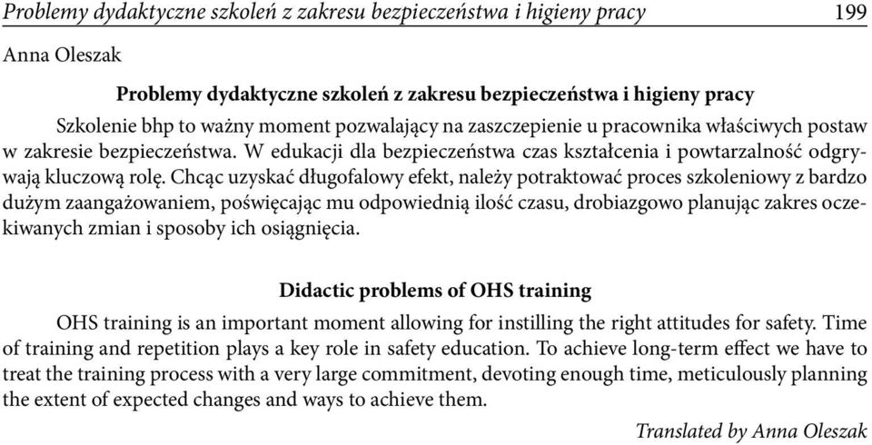 Chcąc uzyskać długofalowy efekt, należy potraktować proces szkoleniowy z bardzo dużym zaangażowaniem, poświęcając mu odpowiednią ilość czasu, drobiazgowo planując zakres oczekiwanych zmian i sposoby