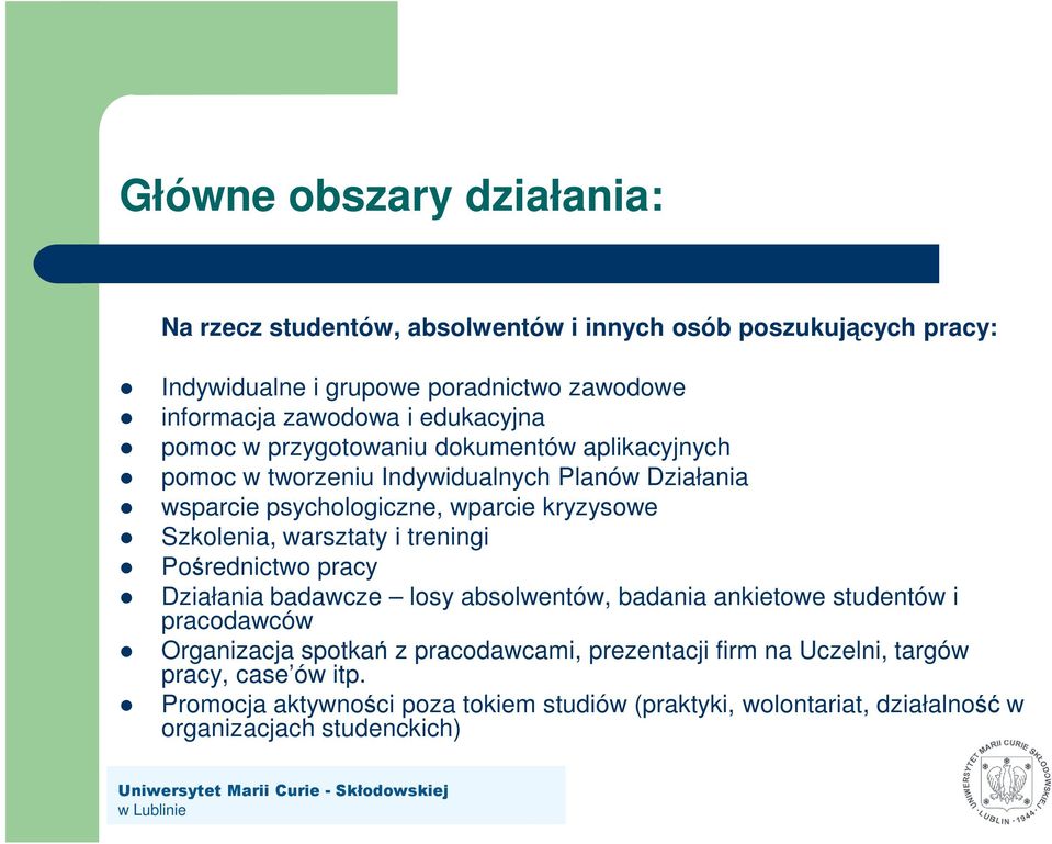 Szkolenia, warsztaty i treningi Pośrednictwo pracy Działania badawcze losy absolwentów, badania ankietowe studentów i pracodawców Organizacja spotkań z