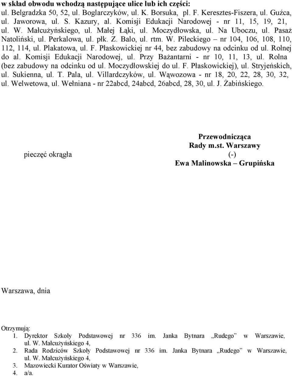 Plakatowa, ul. F. Płaskowickiej nr 44, bez zabudowy na odcinku od ul. Rolnej do al. Komisji Edukacji Narodowej, ul. Przy Bażantarni - nr 10, 11, 13, ul. Rolna (bez zabudowy na odcinku od ul.