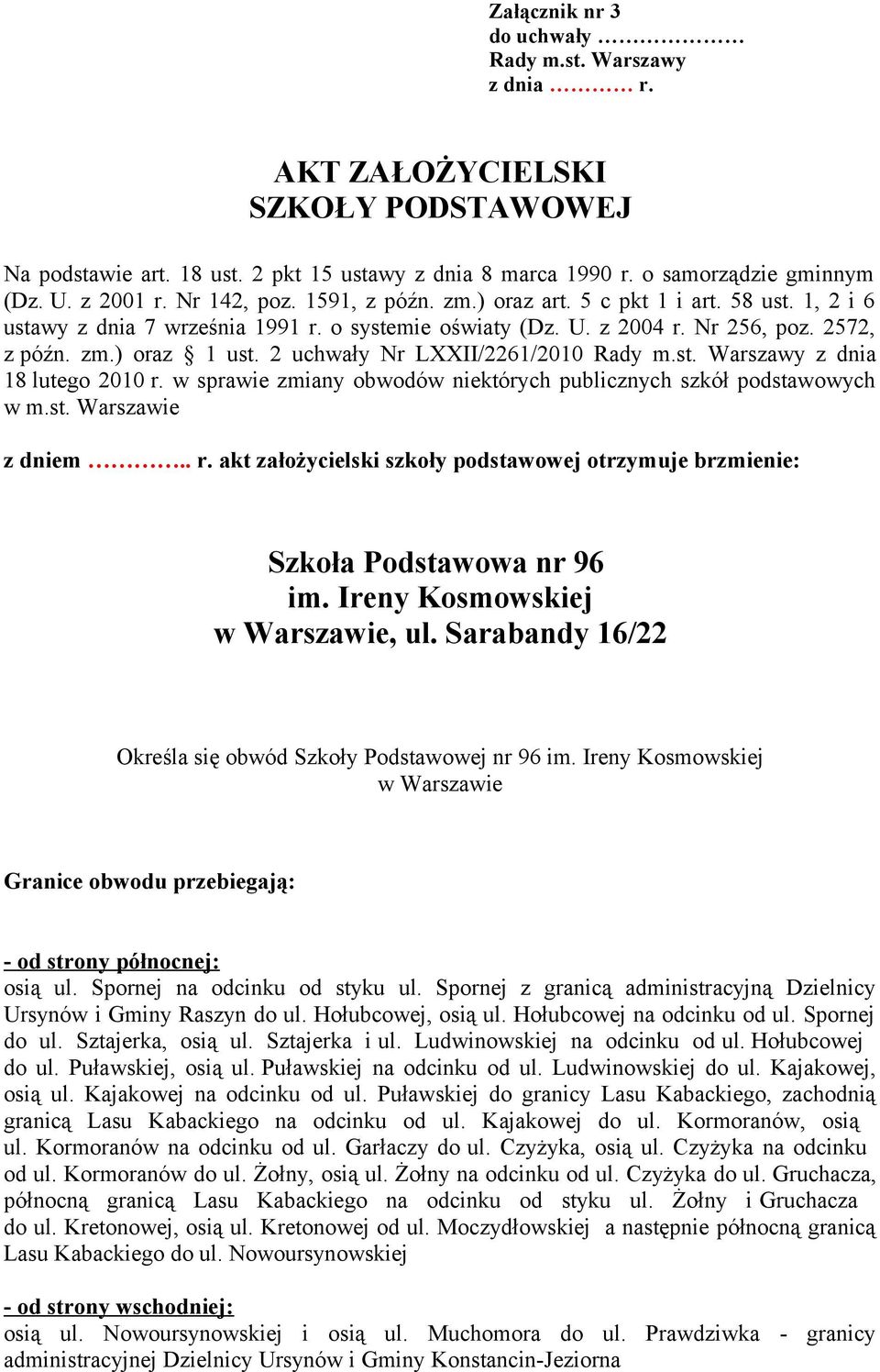 2 uchwały Nr LXXII/2261/2010 z dnia 18 lutego 2010 r. w sprawie zmiany obwodów niektórych publicznych szkół podstawowych w m.st. Warszawie z dniem.. r. akt założycielski szkoły podstawowej otrzymuje brzmienie: Szkoła Podstawowa nr 96 im.