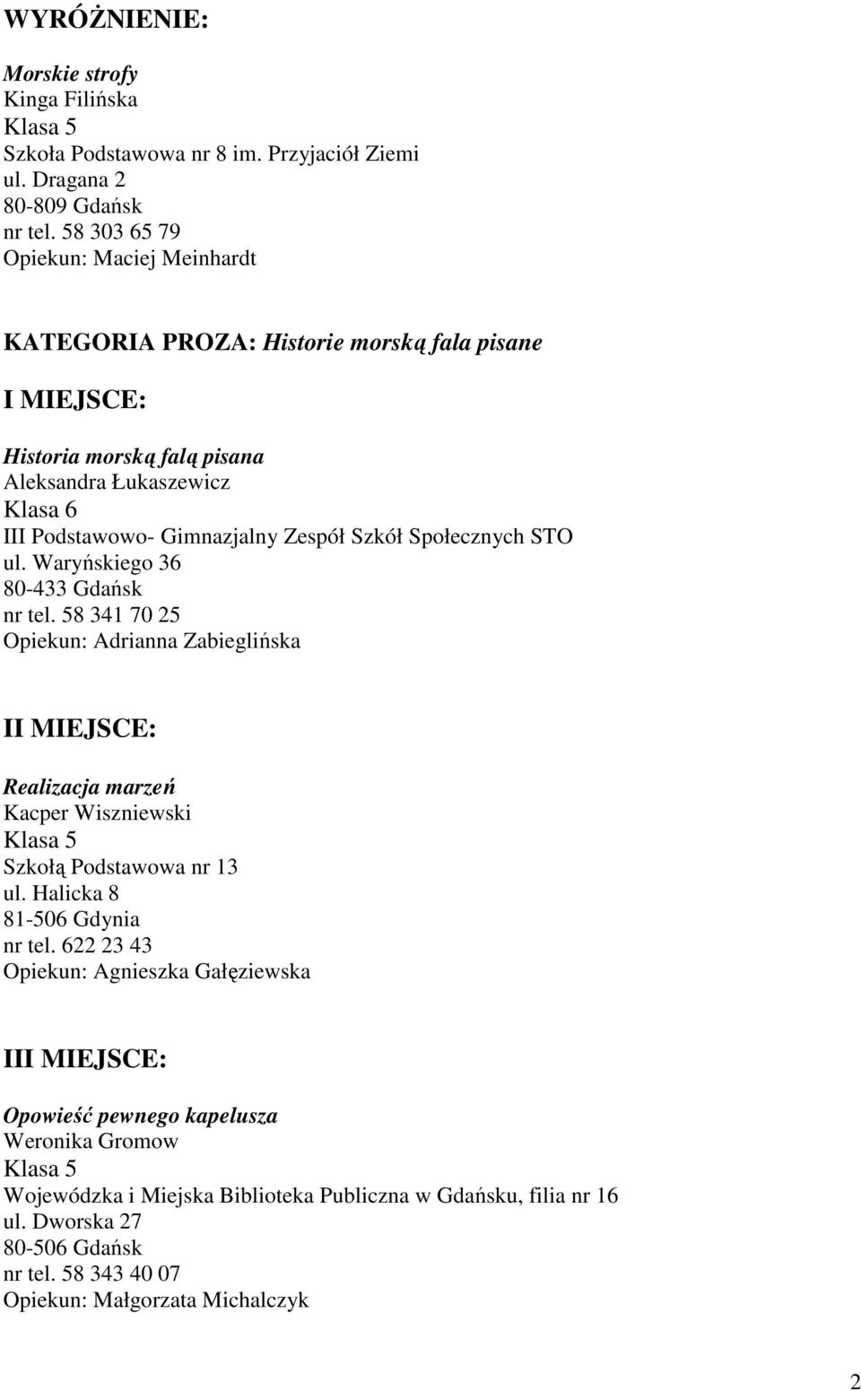 Szkół Społecznych STO ul. Waryńskiego 36 80-433 Gdańsk nr tel. 58 341 70 25 Opiekun: Adrianna Zabieglińska I Realizacja marzeń Kacper Wiszniewski Szkołą Podstawowa nr 13 ul.