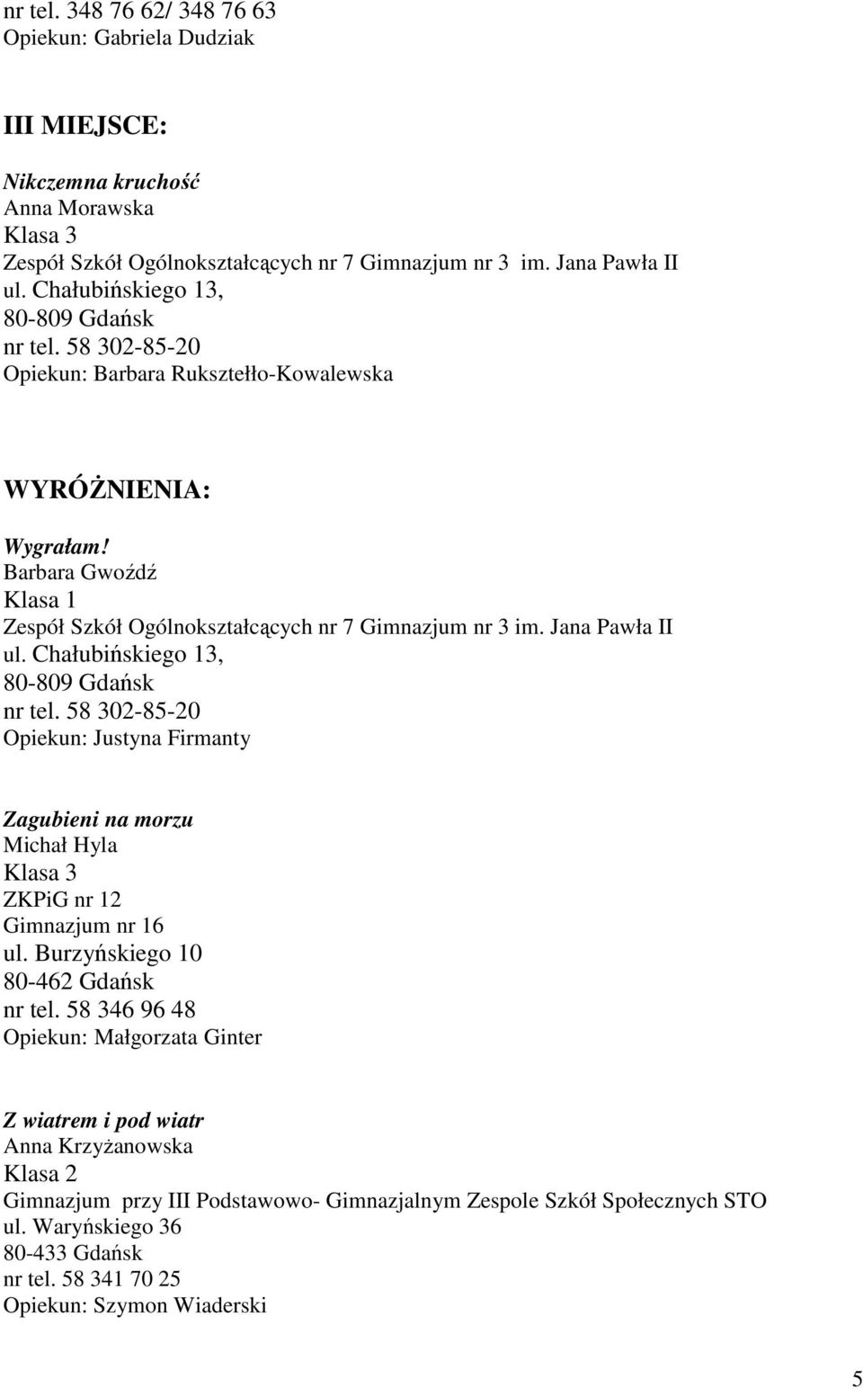 Wygrałam! Barbara Gwoźdź Klasa 1 Opiekun: Justyna Firmanty Zagubieni na morzu Michał Hyla ZKPiG nr 12 Gimnazjum nr 16 ul.