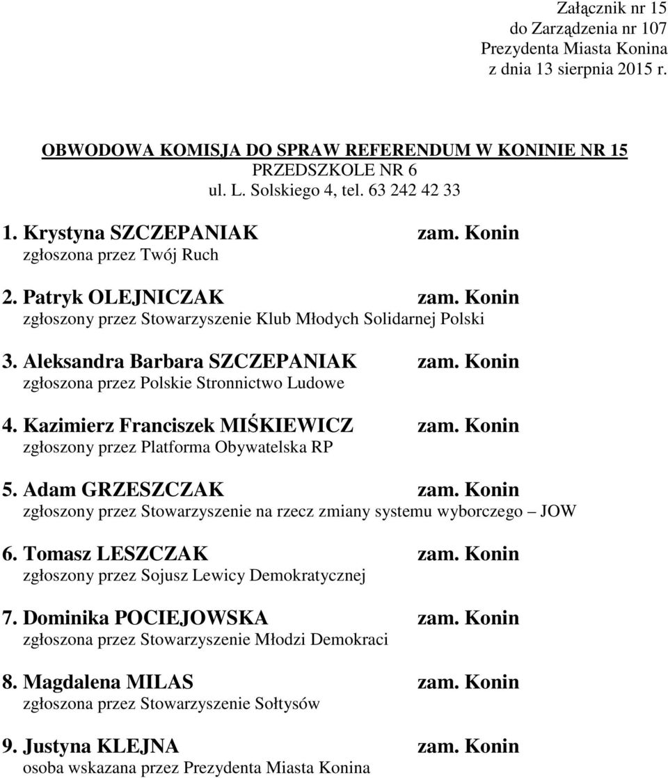 Kazimierz Franciszek MIŚKIEWICZ zam. Konin zgłoszony przez Platforma Obywatelska RP 5. Adam GRZESZCZAK zam. Konin zgłoszony przez Stowarzyszenie na rzecz zmiany systemu wyborczego JOW 6.