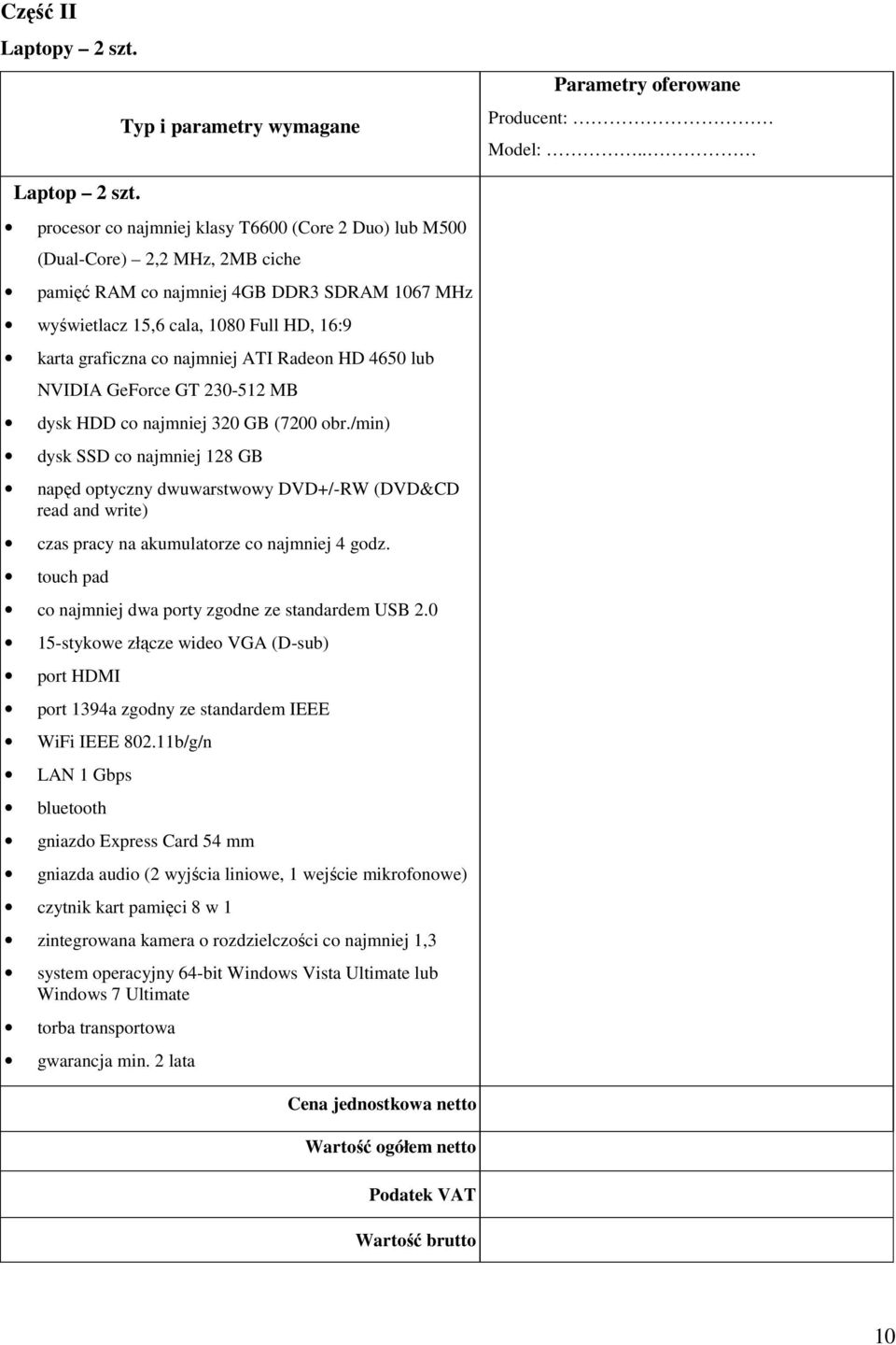 najmniej ATI Radeon HD 4650 lub NVIDIA GeForce GT 230-512 MB dysk HDD co najmniej 320 GB (7200 obr.