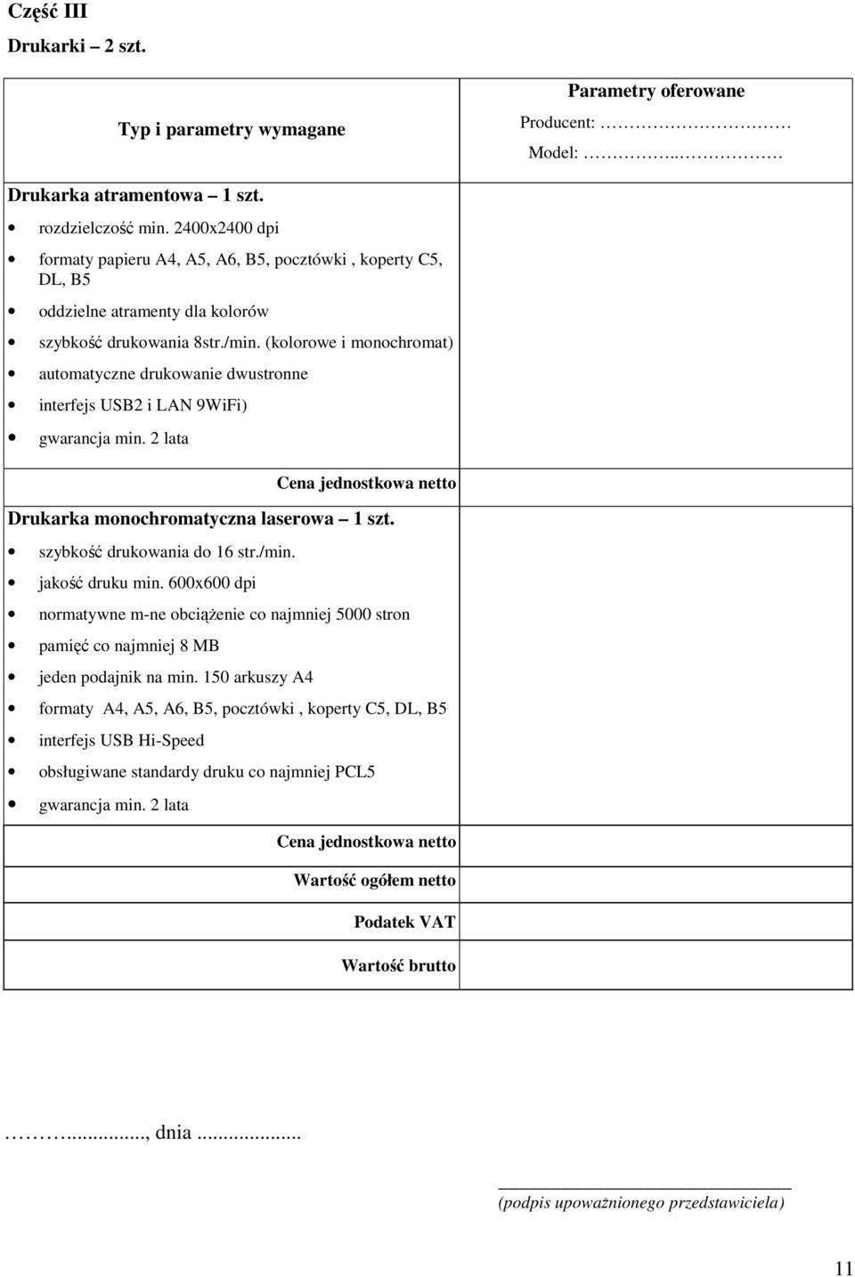 (kolorowe i monochromat) automatyczne drukowanie dwustronne interfejs USB2 i LAN 9WiFi) gwarancja min. 2 lata Cena jednostkowa netto Drukarka monochromatyczna laserowa 1 szt.