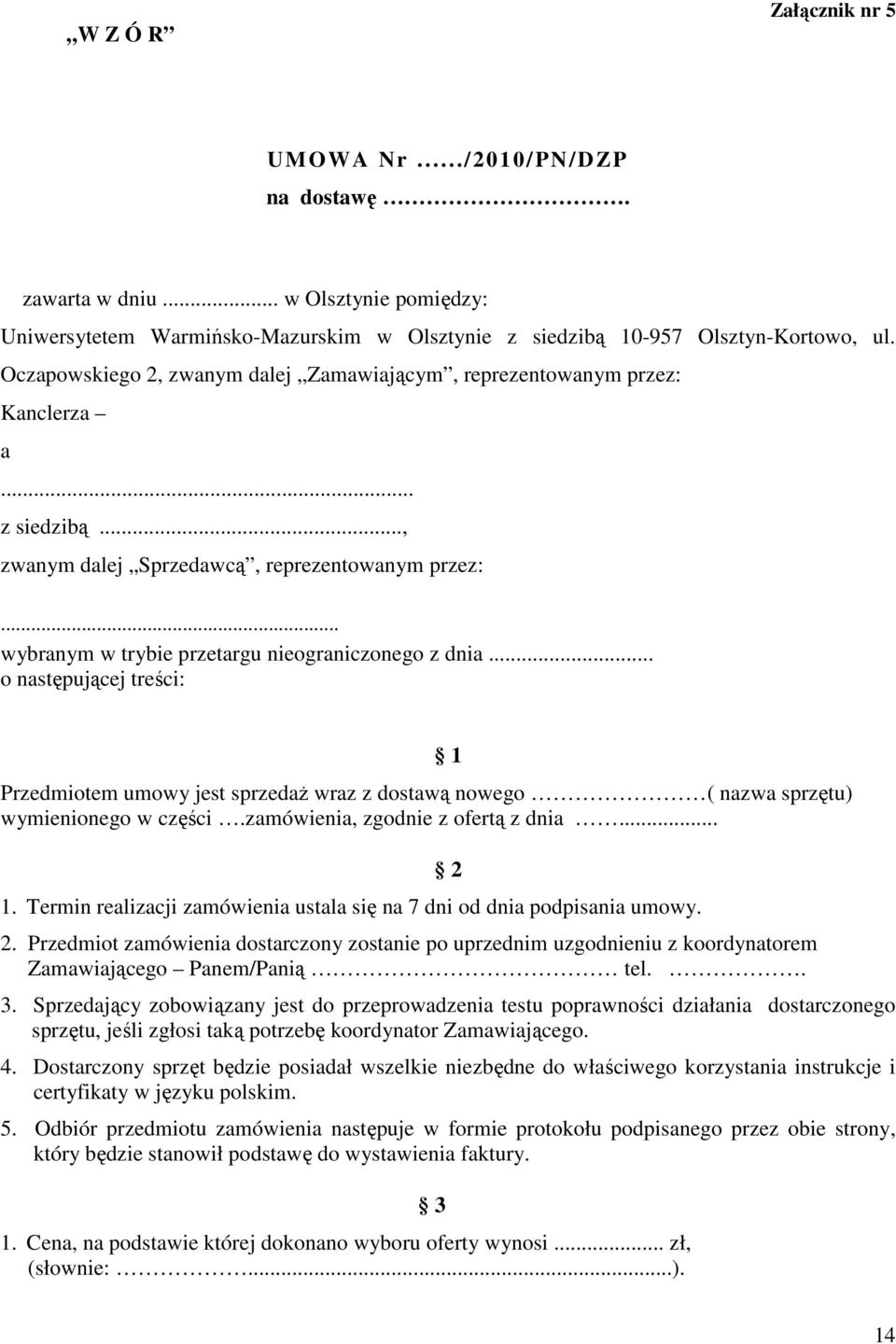 .. o następującej treści: Przedmiotem umowy jest sprzedaŝ wraz z dostawą nowego ( nazwa sprzętu) wymienionego w części.zamówienia, zgodnie z ofertą z dnia... 1.