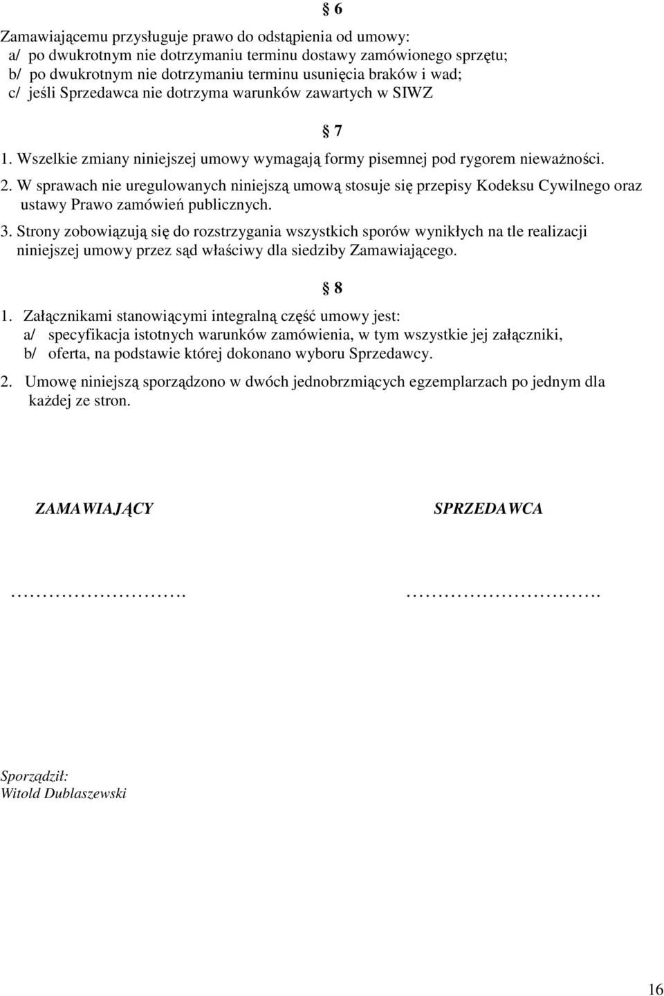 W sprawach nie uregulowanych niniejszą umową stosuje się przepisy Kodeksu Cywilnego oraz ustawy Prawo zamówień publicznych. 3.