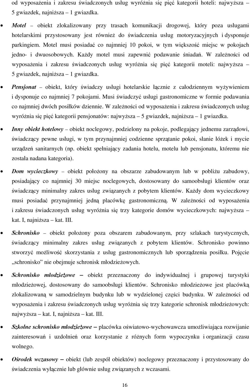 Motel musi posiadać co najmniej 10 pokoi, w tym większość miejsc w pokojach jedno- i dwuosobowych. Każdy motel musi zapewnić podawanie śniadań.