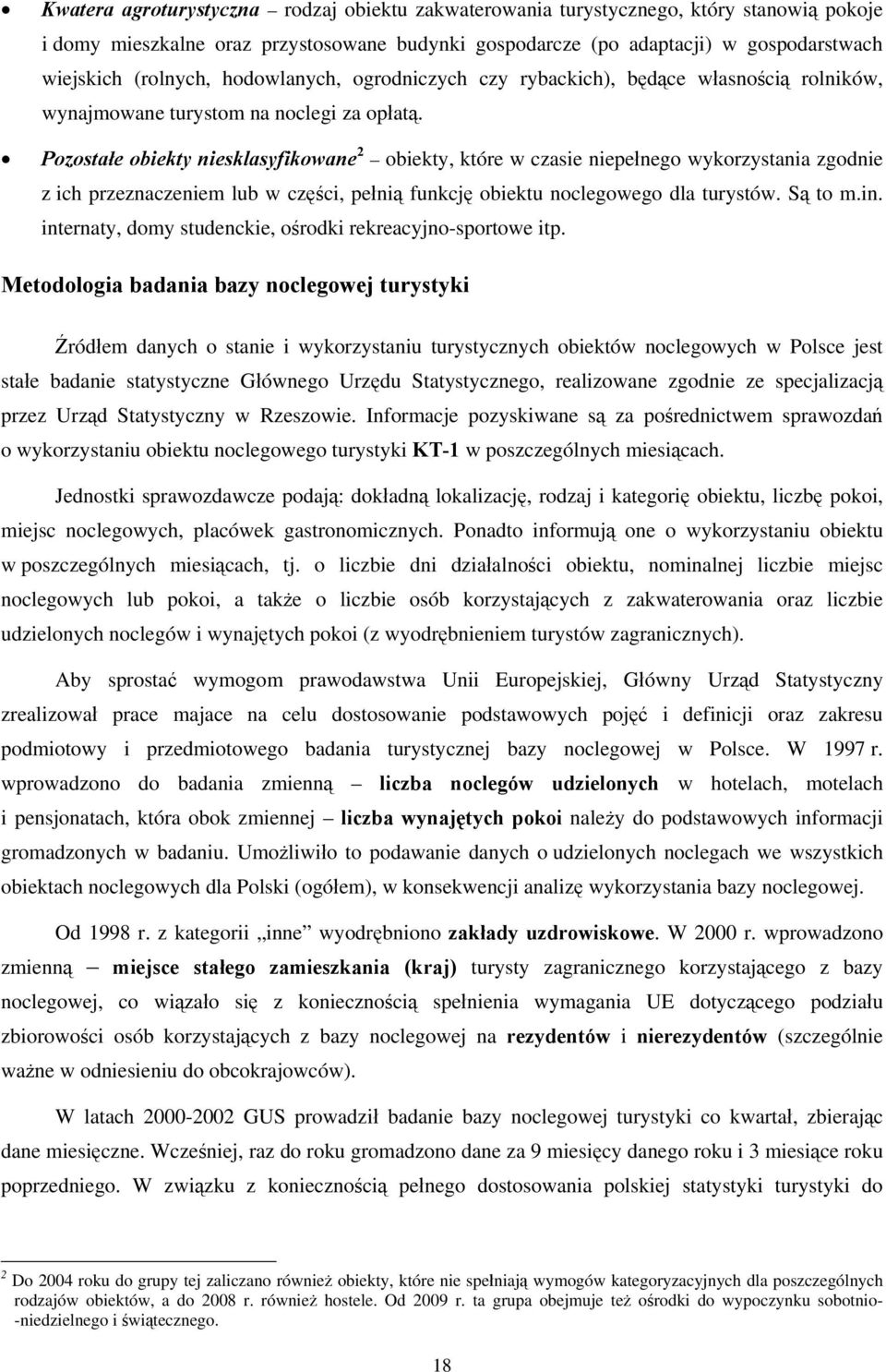 Pozostałe obiekty niesklasyfikowane 2 obiekty, które w czasie niepełnego wykorzystania zgodnie z ich przeznaczeniem lub w części, pełnią funkcję obiektu noclegowego dla turystów. Są to m.in.