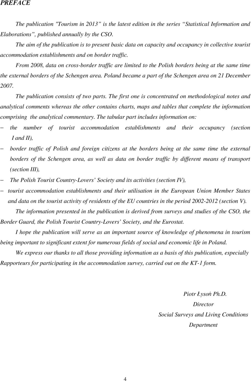 From 2008, data on cross-border traffic are limited to the Polish borders being at the same time the external borders of the Schengen area.