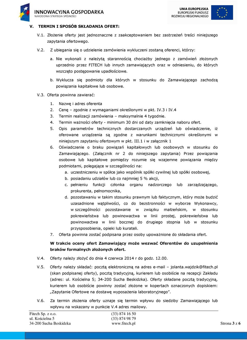 Nie wykonali z naleŝytą starannością chociaŝby jednego z zamówień złoŝonych uprzednio przez FITECH lub innych zamawiających oraz w odniesieniu, do których wszczęto postępowanie upadłościowe. b.