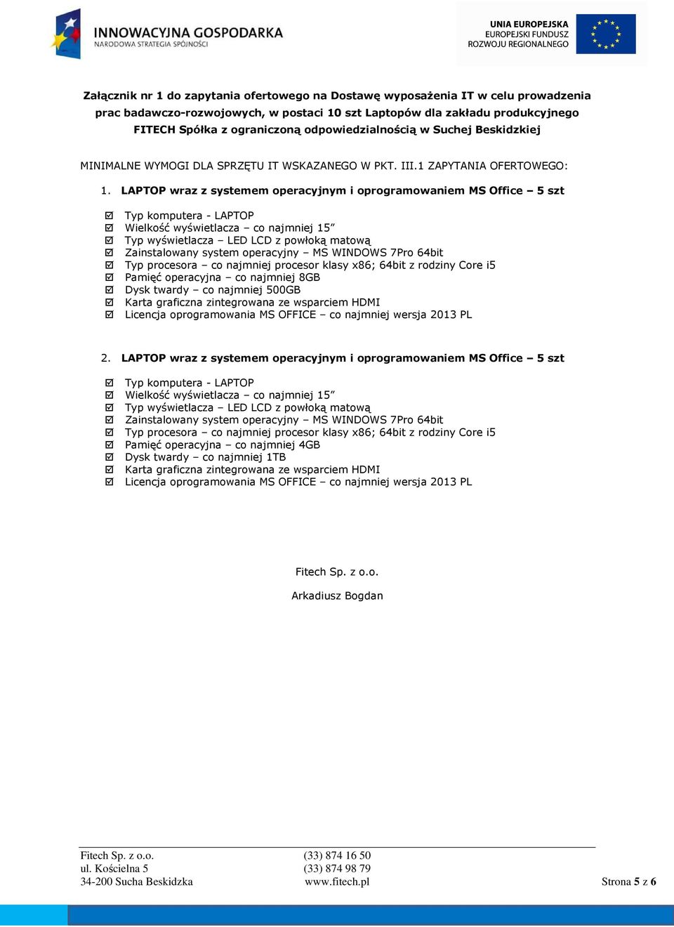 LAPTOP wraz z systemem operacyjnym i oprogramowaniem MS Office 5 szt Typ komputera - LAPTOP Wielkość wyświetlacza co najmniej 15 Typ wyświetlacza LED LCD z powłoką matową Zainstalowany system