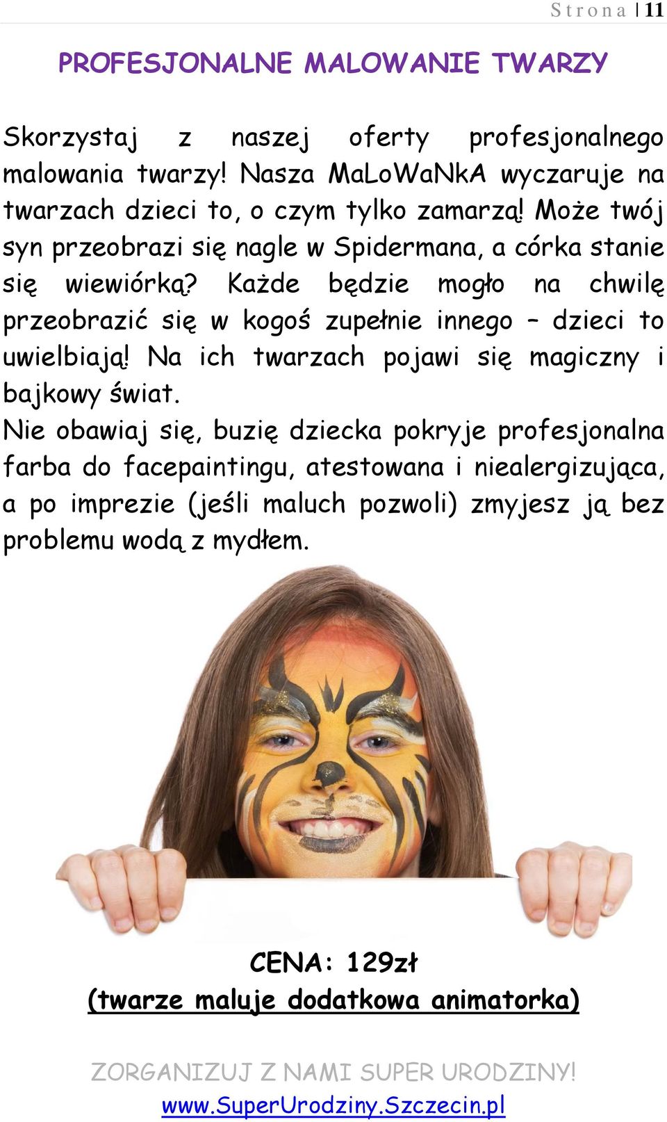 Każde będzie mogło na chwilę przeobrazić się w kogoś zupełnie innego dzieci to uwielbiają! Na ich twarzach pojawi się magiczny i bajkowy świat.