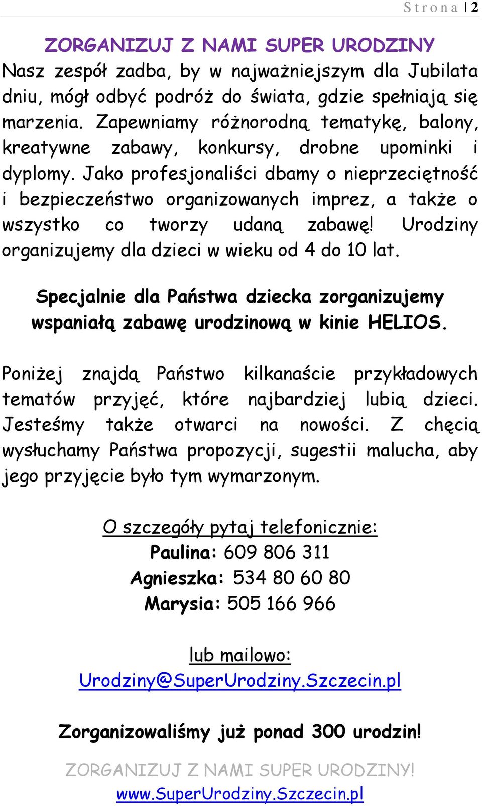 Jako profesjonaliści dbamy o nieprzeciętność i bezpieczeństwo organizowanych imprez, a także o wszystko co tworzy udaną zabawę! Urodziny organizujemy dla dzieci w wieku od 4 do 10 lat.