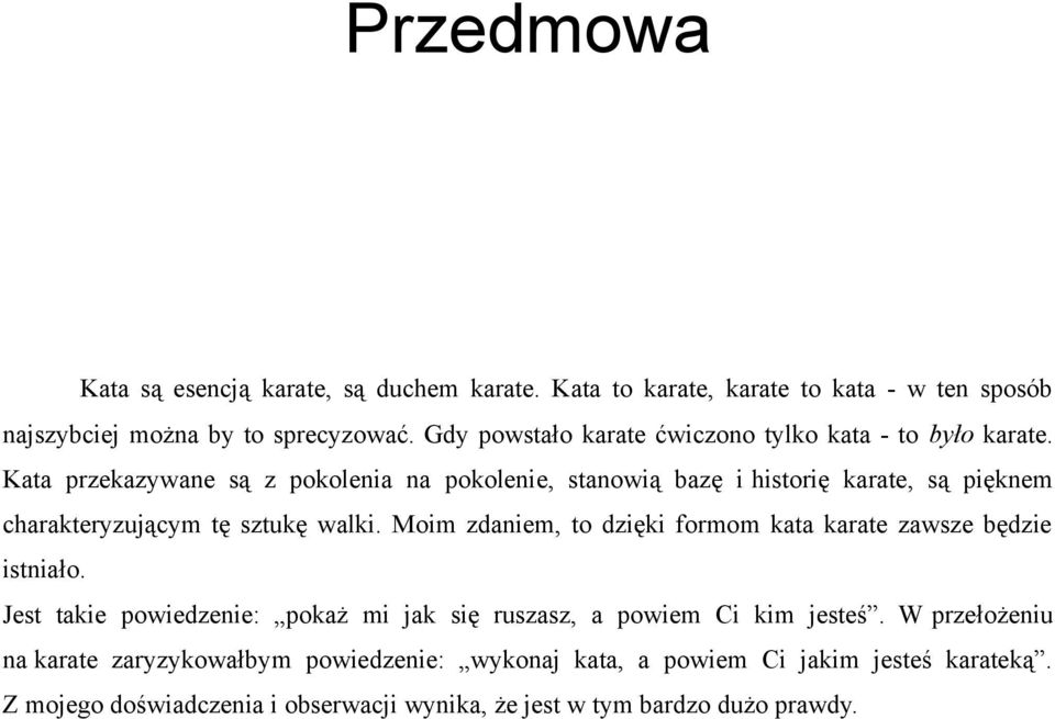 Kata przekazywane są z pokolenia na pokolenie, stanowią bazę i historię karate, są pięknem charakteryzującym tę sztukę walki.