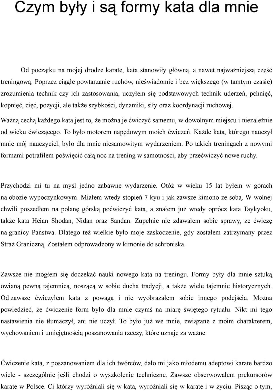 ale także szybkości, dynamiki, siły oraz koordynacji ruchowej. Ważną cechą każdego kata jest to, że można je ćwiczyć samemu, w dowolnym miejscu i niezależnie od wieku ćwiczącego.