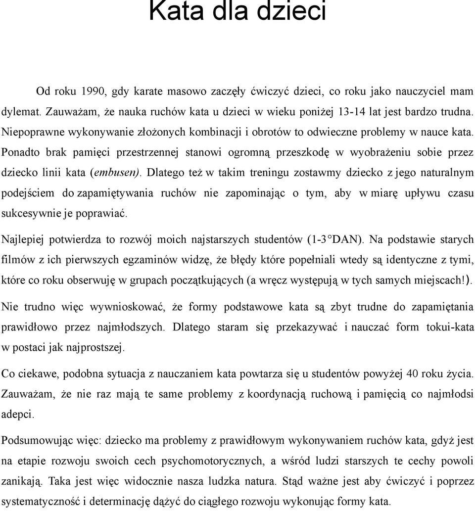 Ponadto brak pamięci przestrzennej stanowi ogromną przeszkodę w wyobrażeniu sobie przez dziecko linii kata (embusen).