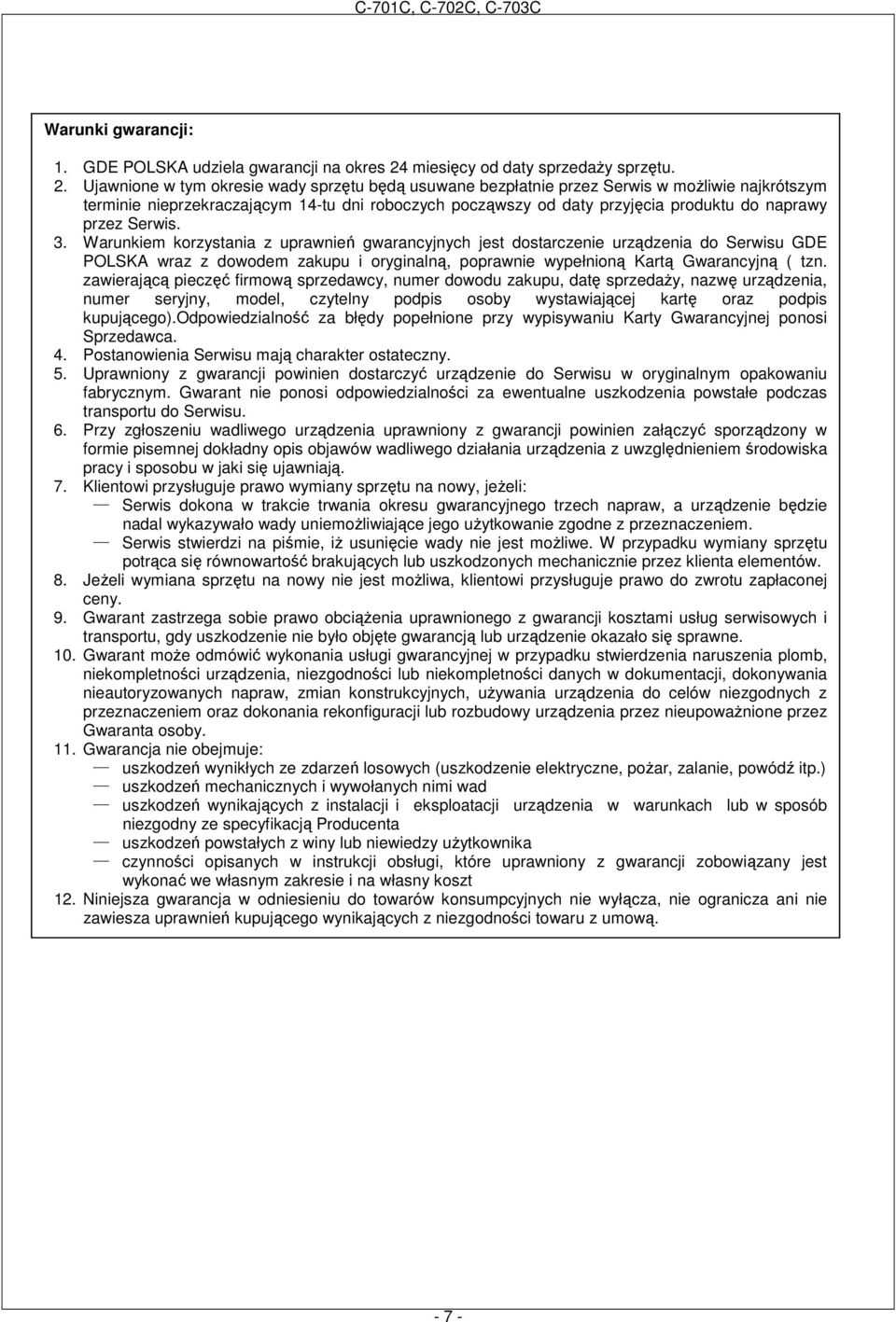 Ujawnione w tym okresie wady sprzętu będą usuwane bezpłatnie przez Serwis w możliwie najkrótszym terminie nieprzekraczającym 14-tu dni roboczych począwszy od daty przyjęcia produktu do naprawy przez