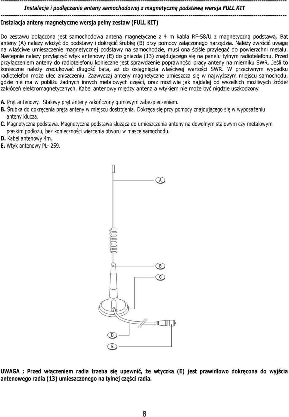 Należy zwrócić uwagę na właściwe umieszczenie magnetycznej podstawy na samochodzie, musi ona ściśle przylegać do powierzchni metalu.