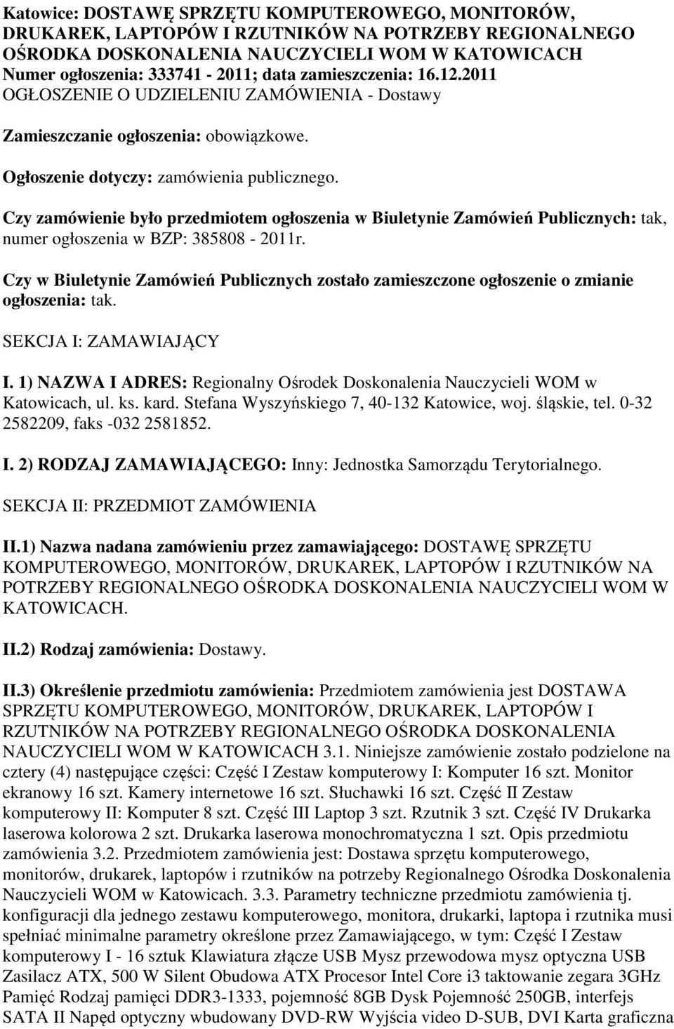 Czy zamówienie było przedmiotem ogłoszenia w Biuletynie Zamówień Publicznych: tak, numer ogłoszenia w BZP: 385808-2011r.