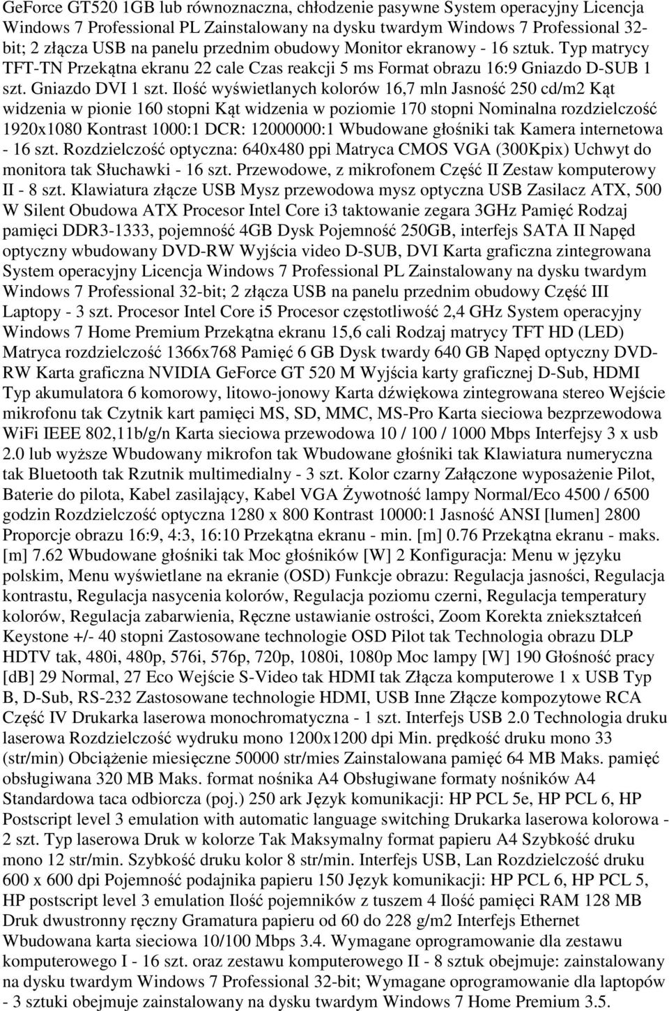 Ilość wyświetlanych kolorów 16,7 mln Jasność 250 cd/m2 Kąt widzenia w pionie 160 stopni Kąt widzenia w poziomie 170 stopni Nominalna rozdzielczość 1920x1080 Kontrast 1000:1 DCR: 12000000:1 Wbudowane