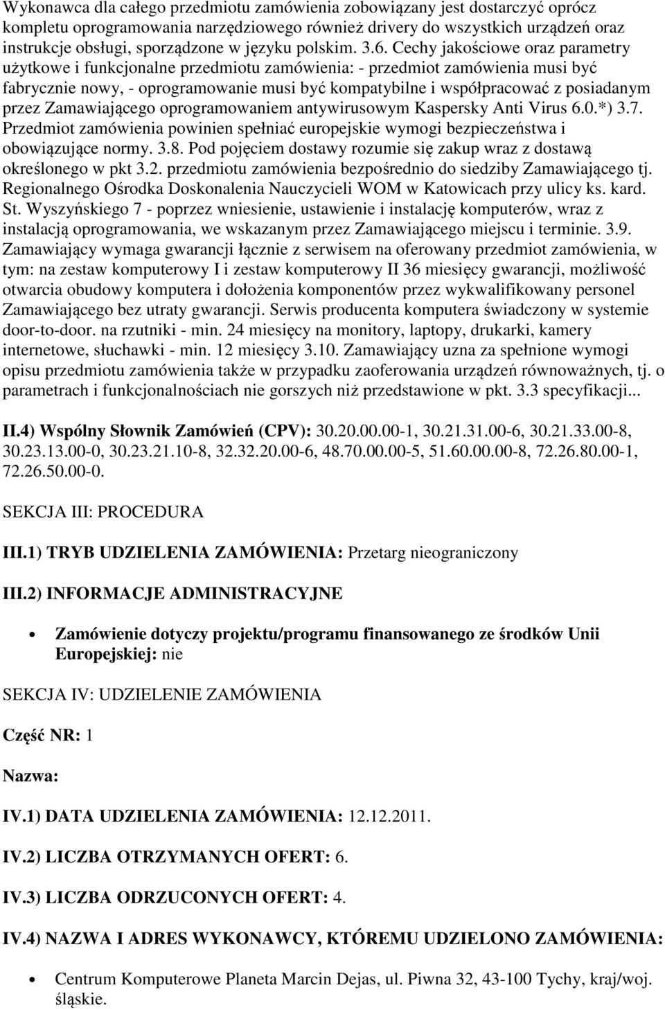 Cechy jakościowe oraz parametry użytkowe i funkcjonalne przedmiotu zamówienia: - przedmiot zamówienia musi być fabrycznie nowy, - oprogramowanie musi być kompatybilne i współpracować z posiadanym