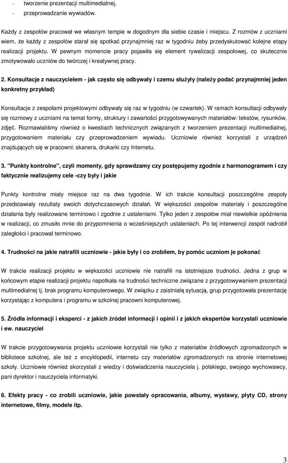 W pewnym momencie pracy pojawiła się element rywalizacji zespołowej, co skutecznie zmotywowało uczniów do twórczej i kreatywnej pracy. 2.