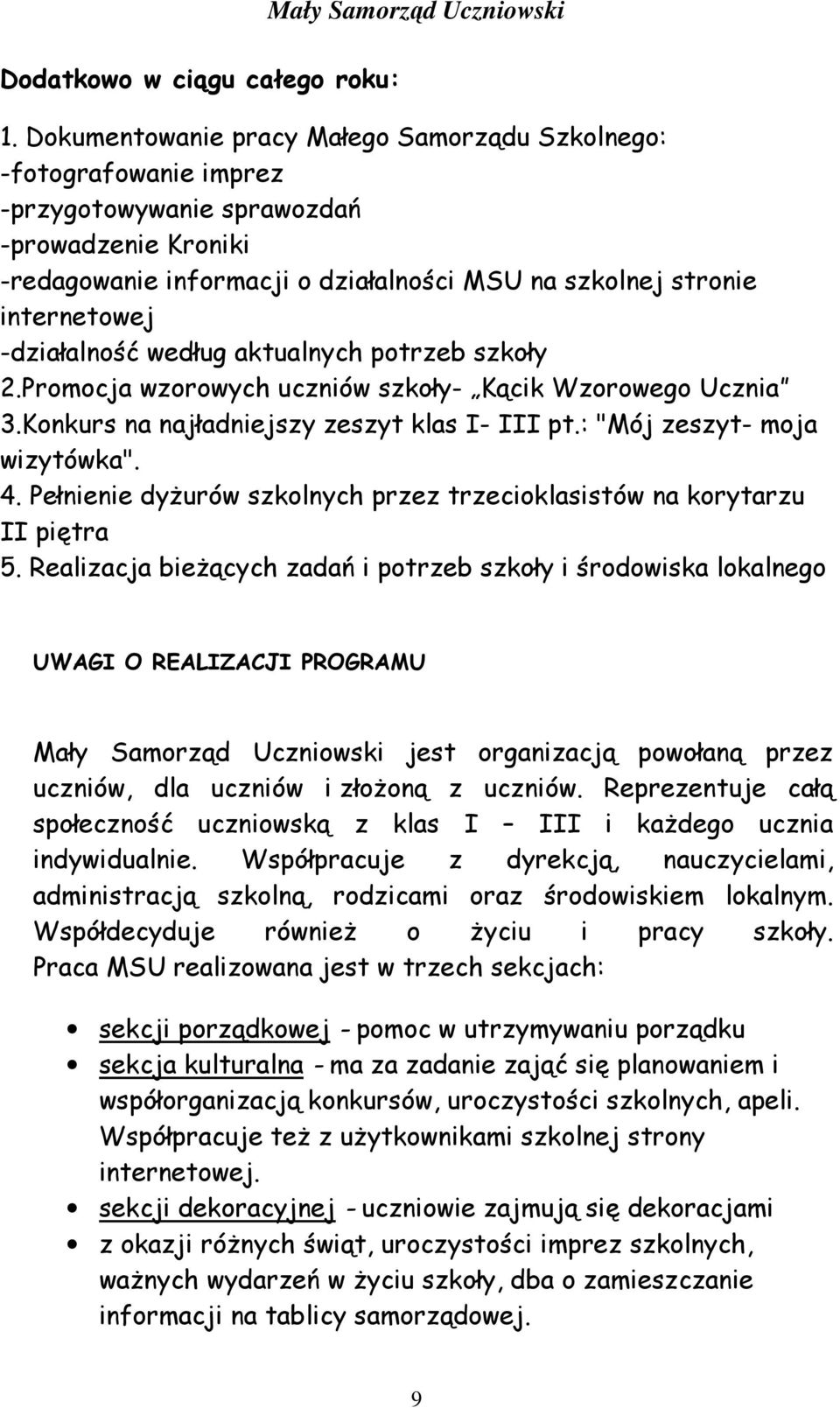 -działalność według aktualnych potrzeb szkoły 2.Promocja wzorowych uczniów szkoły- Kącik Wzorowego Ucznia 3.Konkurs na najładniejszy zeszyt klas I- III pt.: "Mój zeszyt- moja wizytówka". 4.