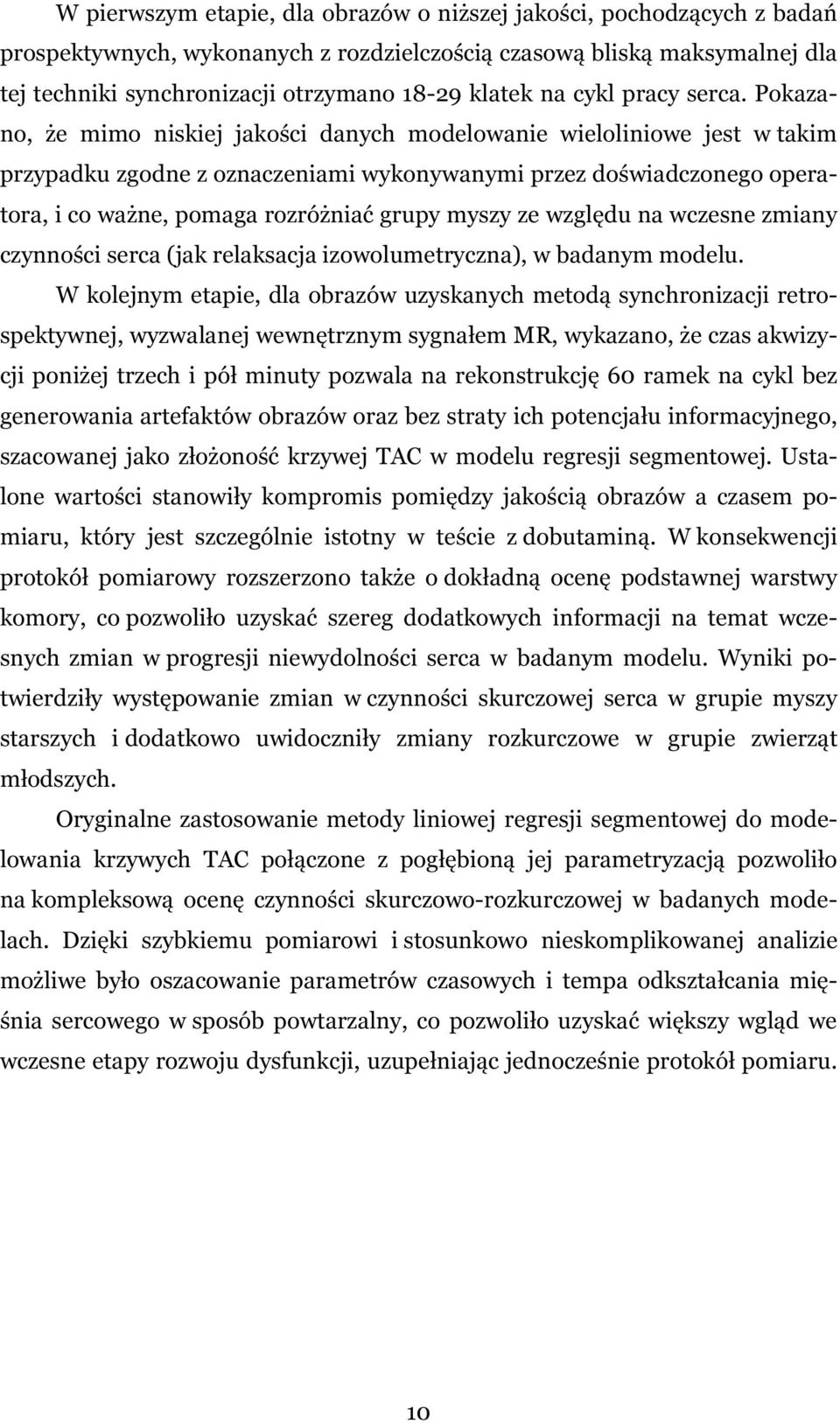 Pokazano, że mimo niskiej jakości danych modelowanie wieloliniowe jest w takim przypadku zgodne z oznaczeniami wykonywanymi przez doświadczonego operatora, i co ważne, pomaga rozróżniać grupy myszy