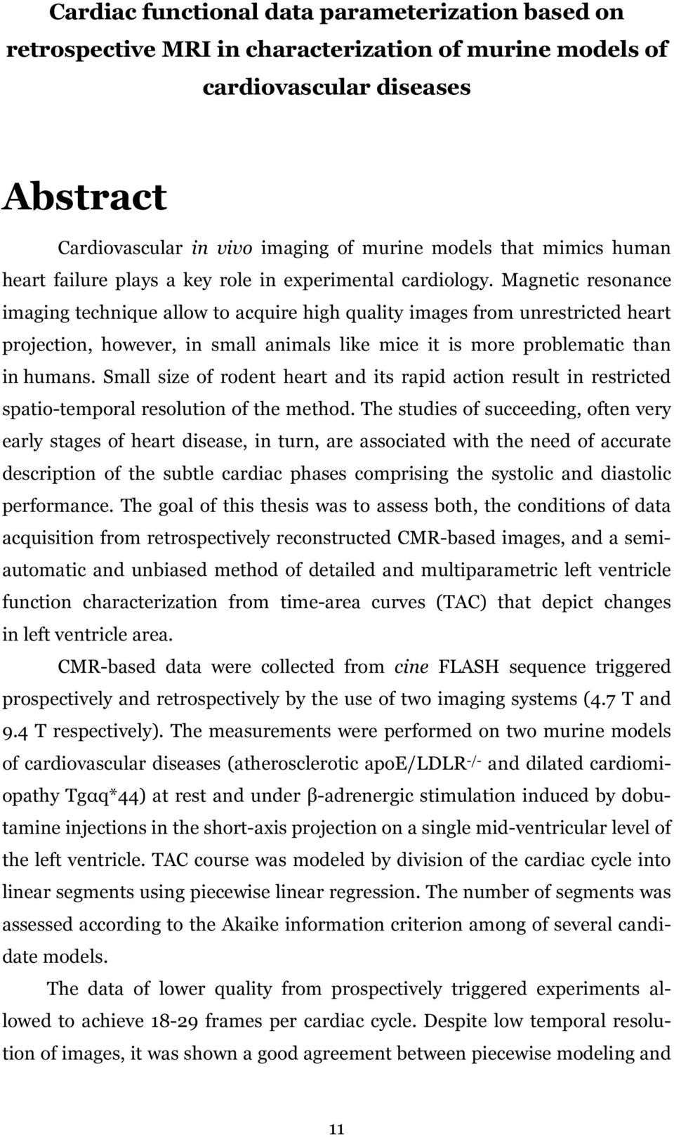 Magnetic resonance imaging technique allow to acquire high quality images from unrestricted heart projection, however, in small animals like mice it is more problematic than in humans.