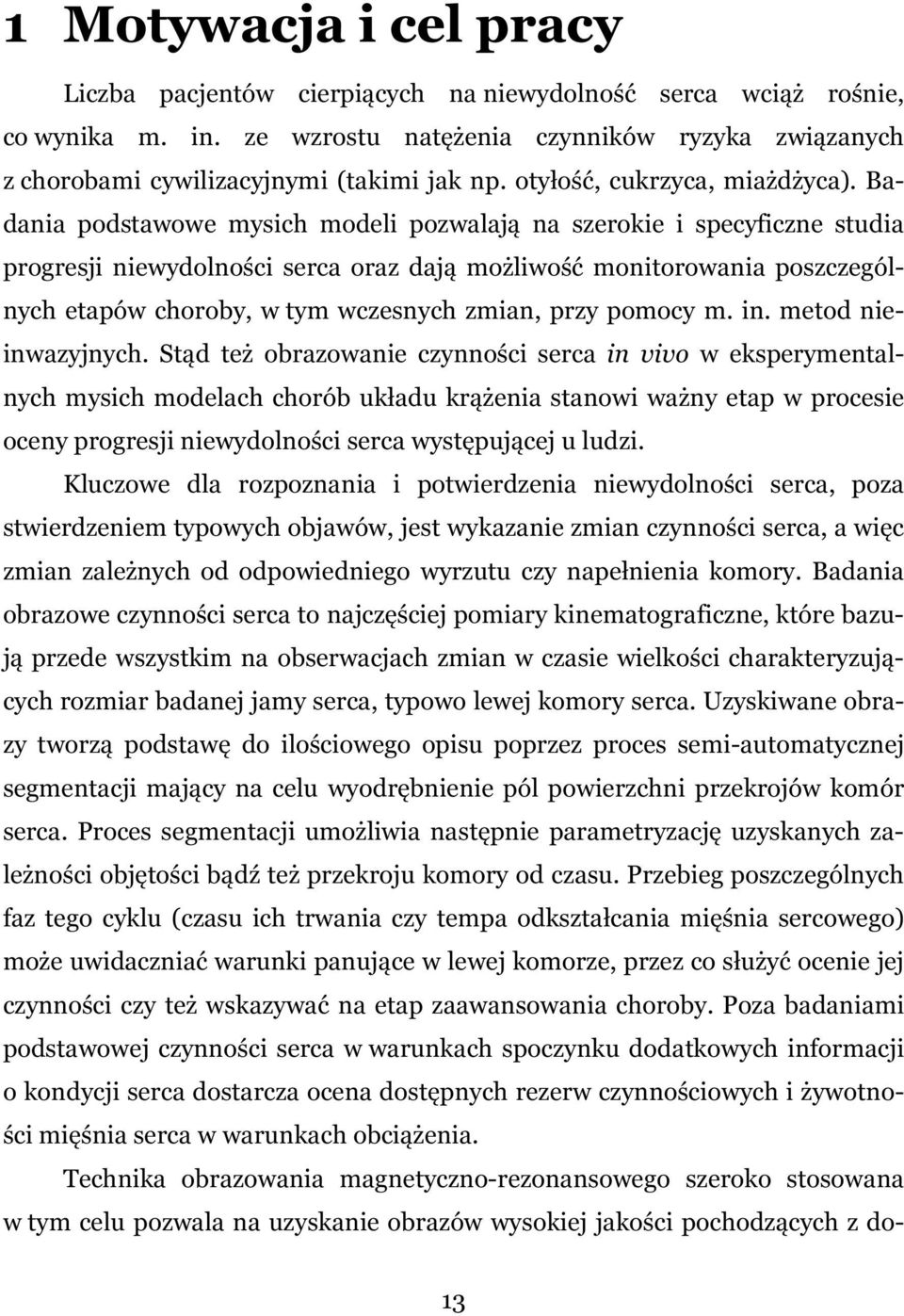 Badania podstawowe mysich modeli pozwalają na szerokie i specyficzne studia progresji niewydolności serca oraz dają możliwość monitorowania poszczególnych etapów choroby, w tym wczesnych zmian, przy