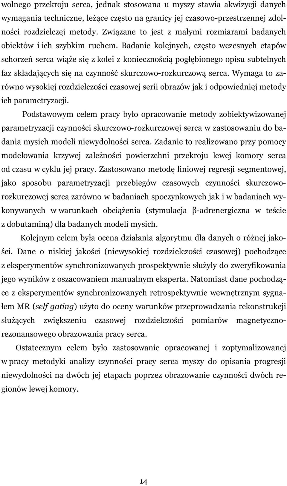 Badanie kolejnych, często wczesnych etapów schorzeń serca wiąże się z kolei z koniecznością pogłębionego opisu subtelnych faz składających się na czynność skurczowo-rozkurczową serca.