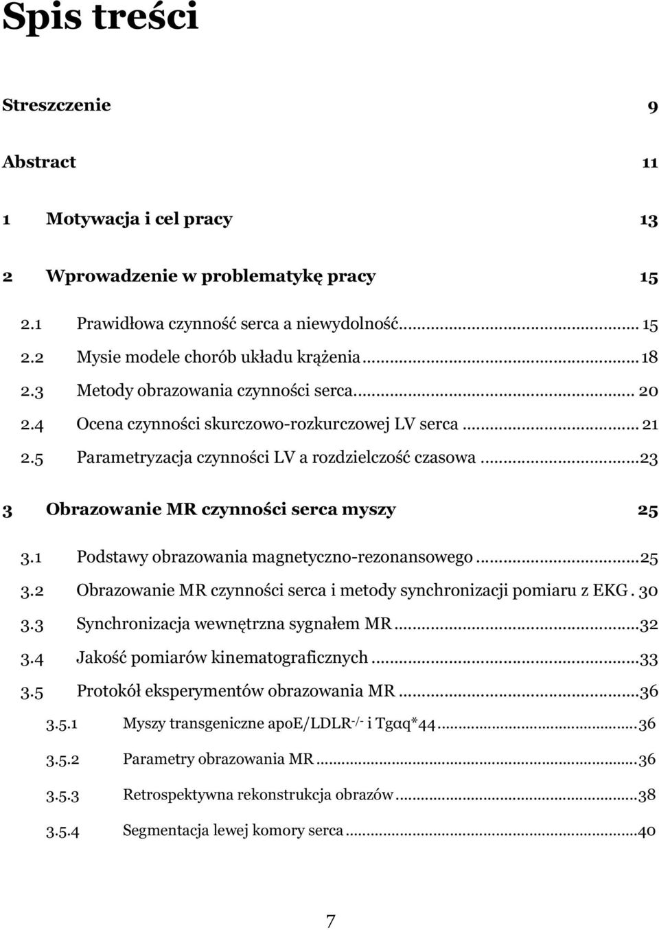 .. 23 3 Obrazowanie MR czynności serca myszy 25 3.1 Podstawy obrazowania magnetyczno-rezonansowego... 25 3.2 Obrazowanie MR czynności serca i metody synchronizacji pomiaru z EKG. 30 3.