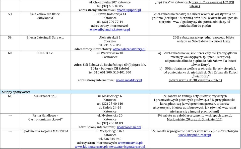 od poniedziałku do piątku 59. Silesia Catering II Sp. z o.o. Aleja Atrakcji 1 Chorzów tel. 731 606 862 www.salazabawlizzy.pl 60. KIEŁEK s.c. ul. Warszawska 10 Sosnowiec Adres Sali Zabaw: ul.