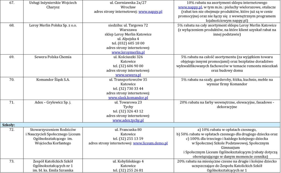 pl 71. Adex Grylewicz Sp. j. ul. Towarowa 23 Tychy tel. (32) 326 43 12 Szkoły: 72. Stowarzyszeniem Rodziców i Nauczycieli Społecznego Liceum Ogólnokształcącego im. Wojciecha Korfantego 73.