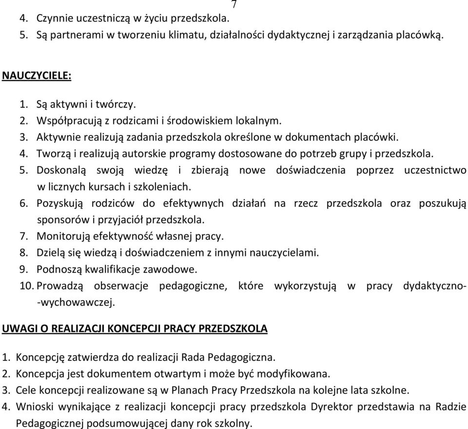 Tworzą i realizują autorskie programy dostosowane do potrzeb grupy i przedszkola. 5. Doskonalą swoją wiedzę i zbierają nowe doświadczenia poprzez uczestnictwo w licznych kursach i szkoleniach. 6.