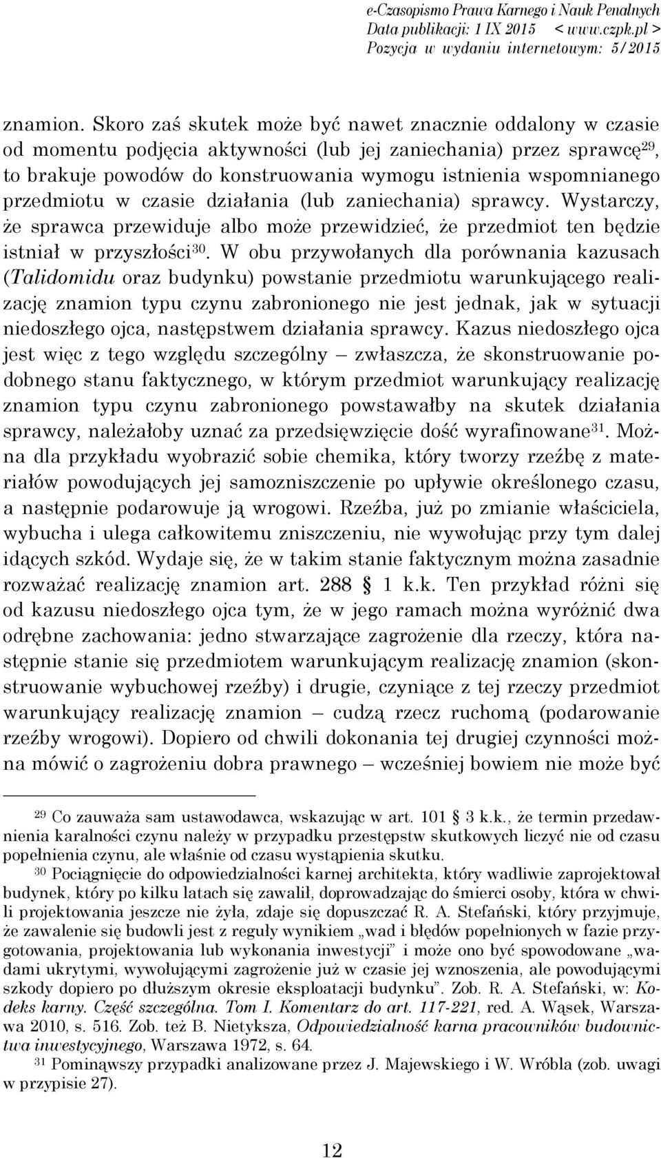 przedmiotu w czasie działania (lub zaniechania) sprawcy. Wystarczy, że sprawca przewiduje albo może przewidzieć, że przedmiot ten będzie istniał w przyszłości 30.