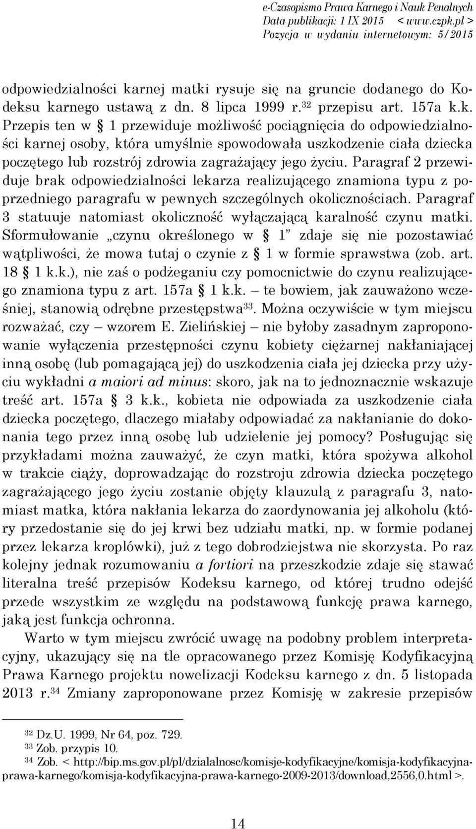 Paragraf 2 przewiduje brak odpowiedzialności lekarza realizującego znamiona typu z poprzedniego paragrafu w pewnych szczególnych okolicznościach.