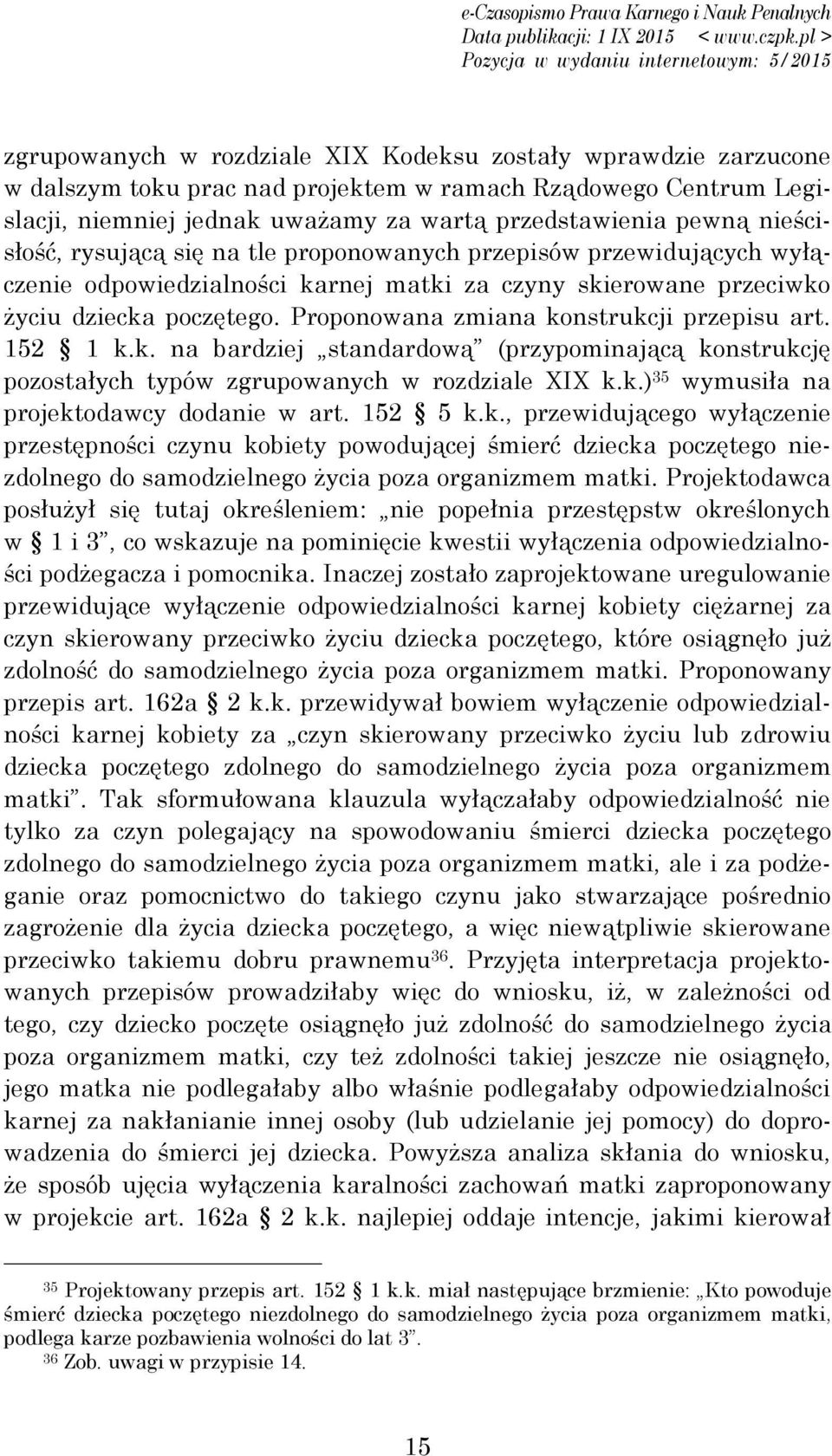 Proponowana zmiana konstrukcji przepisu art. 152 1 k.k. na bardziej standardową (przypominającą konstrukcję pozostałych typów zgrupowanych w rozdziale XIX k.k.) 35 wymusiła na projektodawcy dodanie w art.